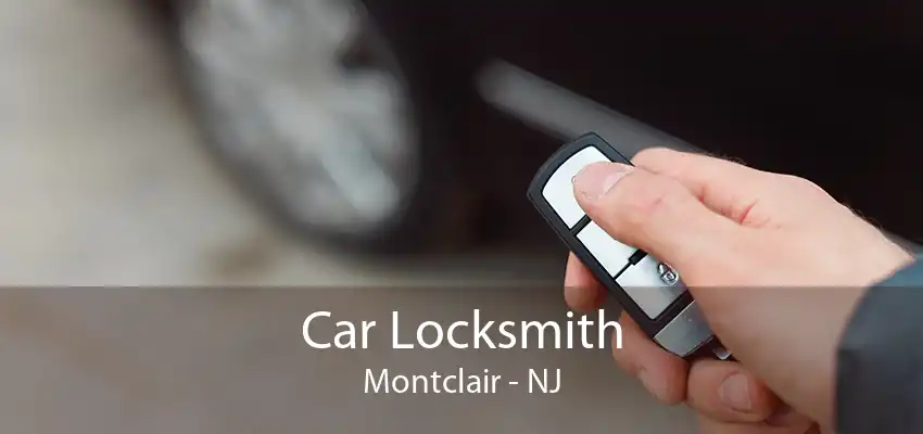 Car Locksmith Montclair - NJ