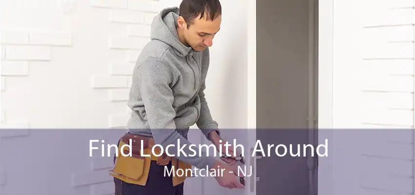 Find Locksmith Around Montclair - NJ